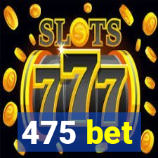 475 bet